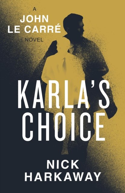 Cover for Nick Harkaway · Karla's Choice: A  John le Carre Novel (Inbunden Bok) (2024)
