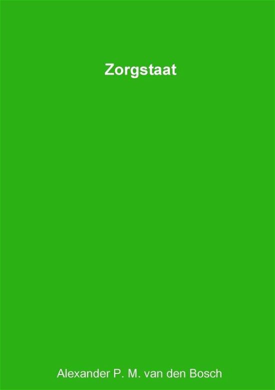 Cover for Alexander P. M. van den Bosch · Zorgstaat (Paperback Book) (2017)