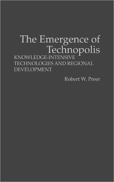 Cover for Robert Preer · The Emergence of Technopolis: Knowledge-Intensive Technologies and Regional Development (Hardcover Book) (1992)