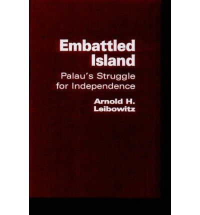 Embattled Island: Palau's Struggle for Independence - Arnold Leibowitz - Books - Bloomsbury Publishing Plc - 9780275953904 - February 16, 1996