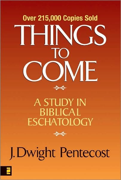 Things to Come: A Study in Biblical Eschatology - J. Dwight Pentecost - Books - Zondervan - 9780310308904 - July 19, 1965