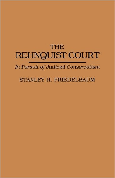 Cover for Stanley H. Friedelbaum · The Rehnquist Court: In Pursuit of Judicial Conservatism (Hardcover Book) (1993)