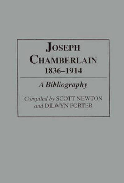 Cover for Scott Newton · Joseph Chamberlain, 1836-1914: A Bibliography - Bibliographies and Indexes in World History (Hardcover Book) (1994)