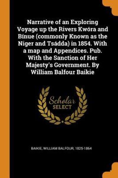 Cover for William Balfour Baikie · Narrative of an Exploring Voyage Up the Rivers Kw ra and B nue (Commonly Known as the Niger and Ts dda) in 1854. with a Map and Appendices. Pub. with the Sanction of Her Majesty's Government. by William Balfour Baikie (Paperback Book) (2018)