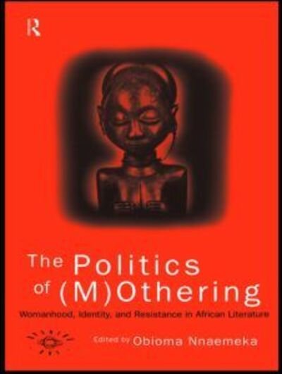 Cover for O Nnaemeka · The Politics of (M)Othering: Womanhood, Identity and Resistance in African Literature - Opening Out: Feminism for Today (Paperback Book) [size M] (1996)