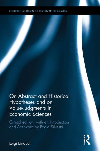 Cover for Luigi Einaudi · On Abstract and Historical Hypotheses and on Value Judgments in Economic Sciences: Critical Edition, with an Introduction and Afterword by Paolo Silvestri - Routledge Studies in the History of Economics (Hardcover Book) [Critical edition] (2016)