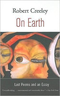 On Earth: Last Poems and an Essay - Robert Creeley - Książki - University of California Press - 9780520259904 - 1 maja 2009