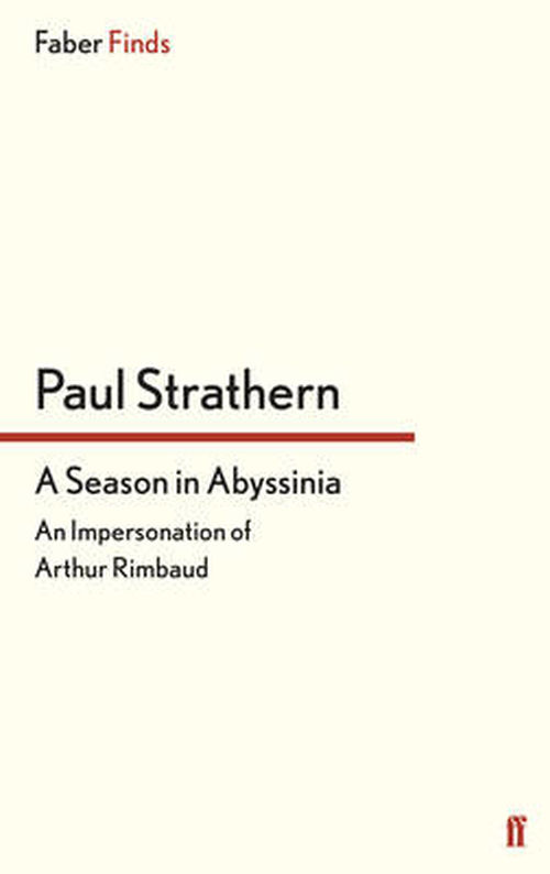 A Season in Abyssinia: An Impersonation of Arthur Rimbaud - Paul Strathern - Books - Faber & Faber - 9780571314904 - June 19, 2014
