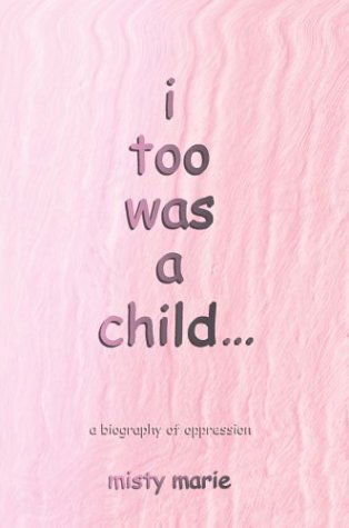I Too Was a Child...: a Biography of Oppression - Misty Marie - Books - iUniverse, Inc. - 9780595765904 - May 31, 2004