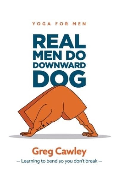 Cover for Greg Cawley · Real Men do Downward Dog: Yoga for Men - Learning to bend so you don't break - (Paperback Book) (2021)