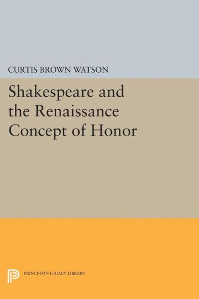 Cover for Curtis Brown Watson · Shakespeare and the Renaissance Concept of Honor - Princeton Legacy Library (Paperback Book) (2015)