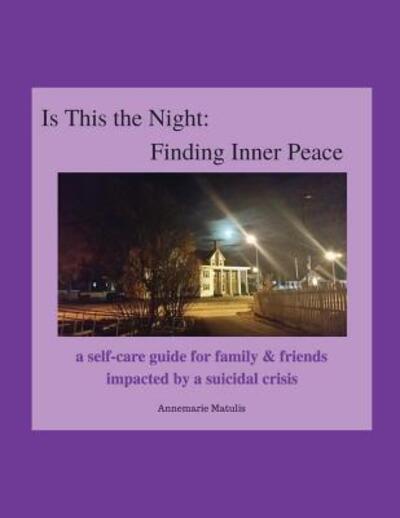 Cover for Annemarie Matulis · Is This the Night : Finding Inner Peace : a self-care guide for family &amp; friends impacted by a suicidal crisis (Paperback Book) (2017)