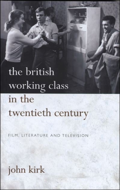 Cover for John Kirk · The British Working Class in the Twentieth Century: Film, Literature and Television (Paperback Book) (2009)
