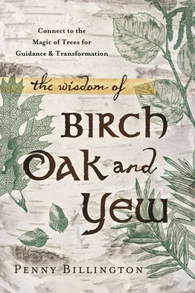 Cover for Penny Billington · The Wisdom of Birch, Oak, and Yew: Connect to the Magic of Trees for Guidance and Transformation (Paperback Book) (2015)