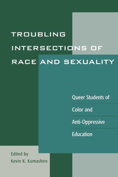 Troubling Intersections of Race and Sexuality: Queer Students of Color and Anti-Oppressive Education - Curriculum, Cultures, and (Homo)Sexualities Series - Kevin K Kumashiro - Books - Rowman & Littlefield - 9780742501904 - June 26, 2001