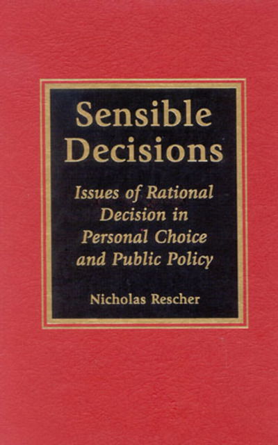 Cover for Nicholas Rescher · Sensible Decisions: Issues of Rational Decision in Personal Choice and Public Policy (Hardcover Book) (2003)