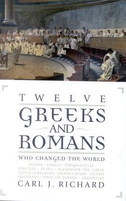 Cover for Carl J. Richard · Twelve Greeks and Romans Who Changed the World (Hardcover Book) (2003)