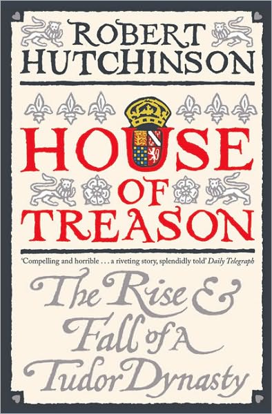 Cover for Robert Hutchinson · House of Treason: The Rise and Fall of a Tudor Dynasty (Paperback Book) (2010)