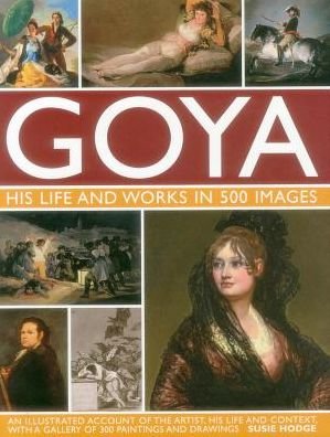 Cover for Suzie Hodge · Goya: His Life &amp; Works in 500 Images (Hardcover Book) (2015)