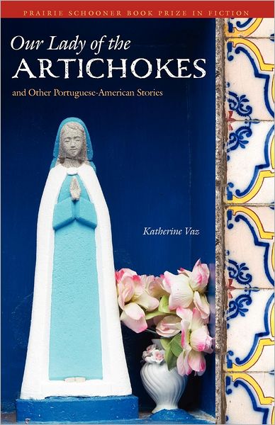 Cover for Katherine Vaz · Our Lady of the Artichokes and Other Portuguese-American Stories - The Raz / Shumaker Prairie Schooner Book Prize in Fiction (Pocketbok) (2008)