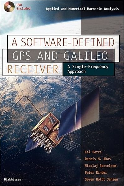 Cover for Kai Borre · A Software-Defined GPS and Galileo Receiver: A Single-Frequency Approach - Applied and Numerical Harmonic Analysis (Bok) (2006)
