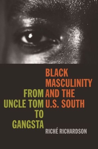 Black Masculinity and the U.S. South: From Uncle Tom to Gangsta - The New Southern Studies - Riche Richardson - Books - University of Georgia Press - 9780820328904 - February 25, 2007
