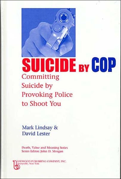 Cover for Mark Lindsay · Suicide by Cop: Committing Suicide by Provoking Police to Shoot You - Death, Value and Meaning Series (Hardcover Book) (2004)