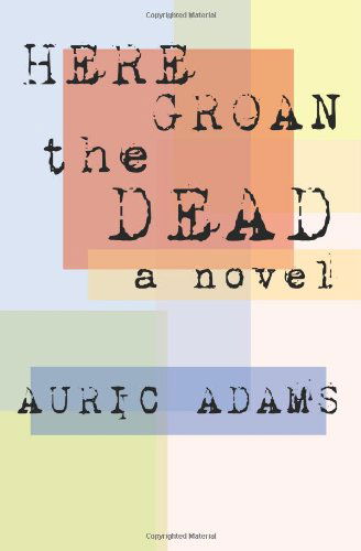 Cover for Auric Adams · Here Groan the Dead (Paperback Book) (2009)