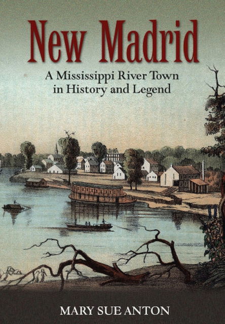 Cover for Mary Sue Anton · New Madrid: A Mississippi River Town in History and Legend (Paperback Book) (2009)