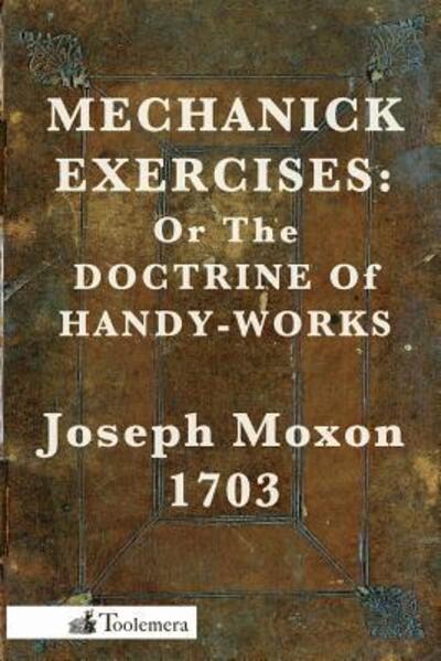 Cover for Joseph Moxon · Mechanick Exercises: or the Doctrine of Handy-works (Paperback Book) (2010)