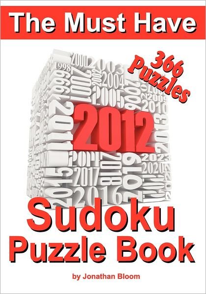 Cover for Jonathan Bloom · The Must Have 2012 Sudoku Puzzle Book: 366 Sudoku Puzzle Games to Challenge You Every Day of the Year. Randomly Distributed and Ranked from Quick Through Nasty to Cruel and Deadly! Killer Sudoku (Paperback Book) (2011)