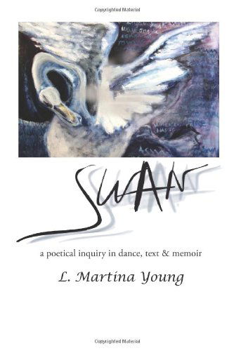 Cover for L Martina Young · Swan: a Poetical Inquiry in Dance, Text &amp; Memoir (Paperback Book) (2013)