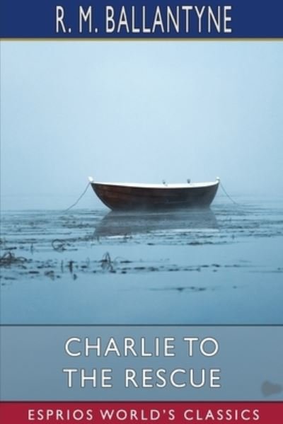 Cover for R. M. Ballantyne · Charlie to the Rescue (Esprios Classics) (Pocketbok) (2024)