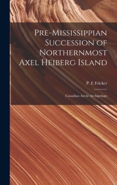 Cover for P E Fricker · Pre-Mississippian Succession of Northernmost Axel Heiberg Island (Inbunden Bok) (2021)