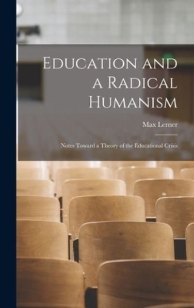 Education and a Radical Humanism; Notes Toward a Theory of the Educational Crisis - Max 1902- Lerner - Böcker - Hassell Street Press - 9781014045904 - 9 september 2021