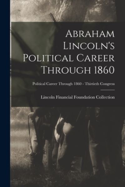 Cover for Lincoln Financial Foundation Collection · Abraham Lincoln's Political Career Through 1860; Political Career through 1860 - Thirtieth Congress (Paperback Book) (2021)