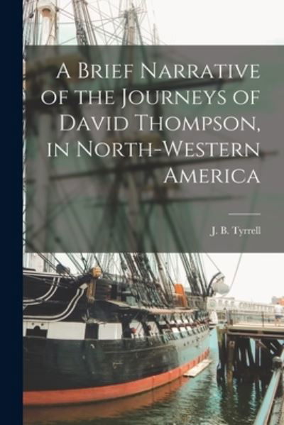 Cover for J B (Joseph Burr) 1858-1957 Tyrrell · A Brief Narrative of the Journeys of David Thompson, in North-western America [microform] (Pocketbok) (2021)