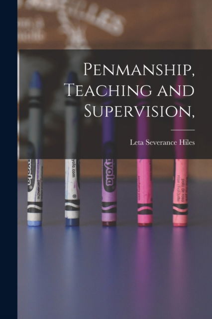 Cover for Leta Severance Hiles · Penmanship, Teaching and Supervision, (Paperback Bog) (2021)