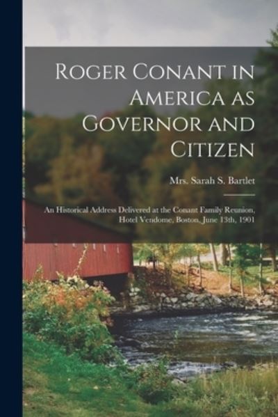 Cover for Sarah S. Bartlet · Roger Conant in America As Governor and Citizen; an Historical Address Delivered at the Conant Family Reunion, Hotel Vendome, Boston, June 13th 1901 (Book) (2022)