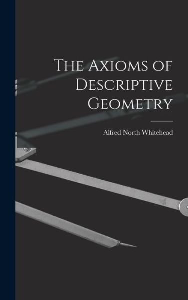 Cover for Alfred North Whitehead · Axioms of Descriptive Geometry (Book) (2022)