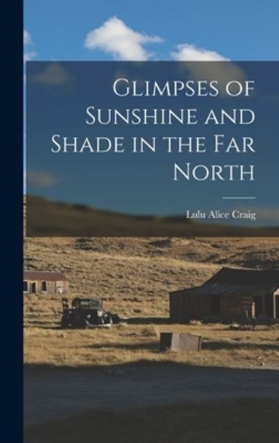 Cover for Lulu Alice Craig · Glimpses of Sunshine and Shade in the Far North (Book) (2022)