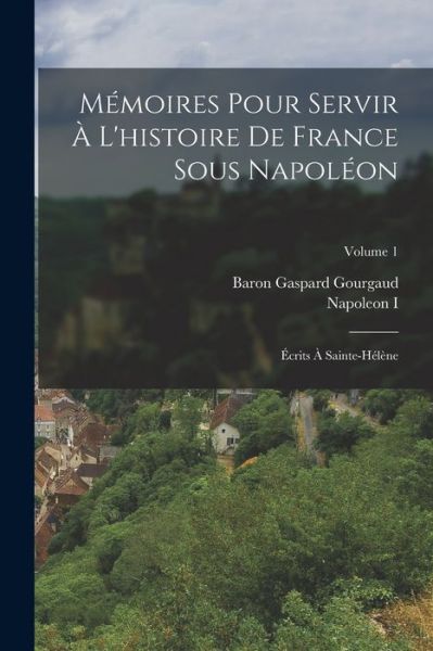 Cover for Napoleon I · Mémoires Pour Servir À l'histoire de France Sous Napoléon (Book) (2022)