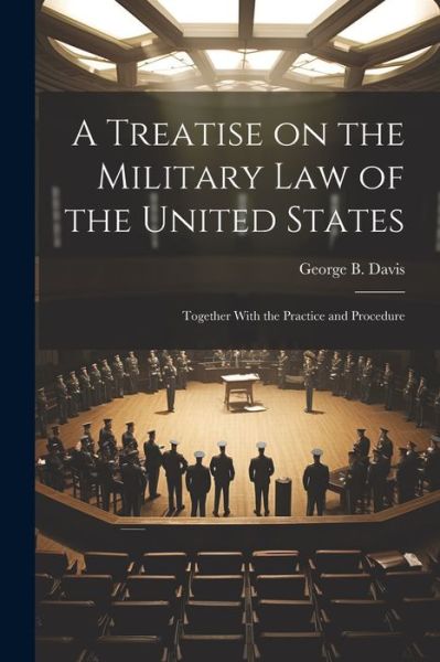 Cover for George B. Davis · Treatise on the Military Law of the United States (Book) (2023)