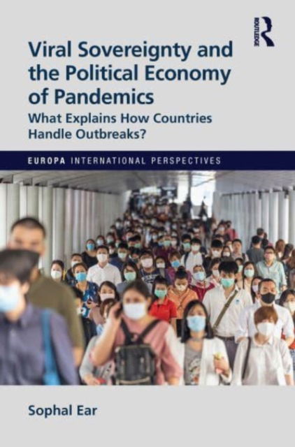 Sophal Ear · Viral Sovereignty and the Political Economy of Pandemics: What Explains How Countries Handle Outbreaks? - Europa International Perspectives (Paperback Book) (2024)