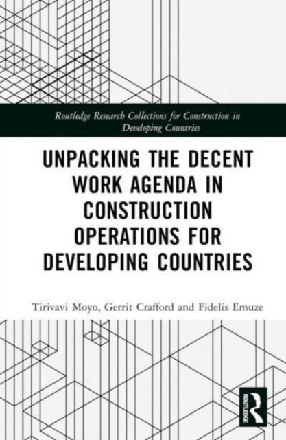 Cover for Tirivavi Moyo · Unpacking the Decent Work Agenda in Construction Operations for Developing Countries - Routledge Research Collections for Construction in Developing Countries (Hardcover Book) (2023)