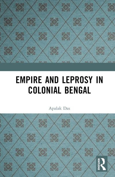 Cover for Apalak Das · Empire and Leprosy in Colonial Bengal (Gebundenes Buch) (2024)
