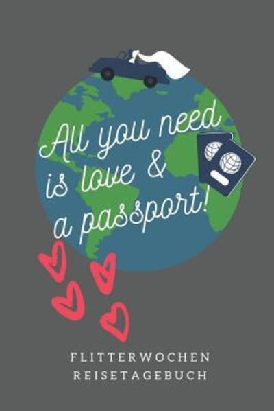 Cover for Flitterwochen Tagebuch · ALL YOU NEED IS LOVE &amp; A PASSPORT! FLITTERWOCHEN REISETAGEBUCH : A5 52 Wochen Kalender für wunderschöne Erinnerungen an die Flitterwochen! | ... | Hochzeitsreise | Hochzeit (Paperback Book) (2019)