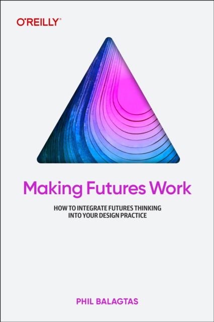 Phil Balagtas · Making Futures Work: Integrating Futures Thinking for Design, Innovation, and Strategy (Pocketbok) (2024)