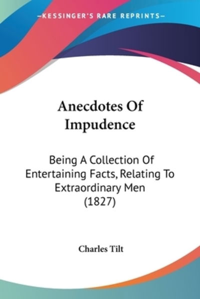 Anecdotes Of Impudence - Charles Tilt - Books - Kessinger Publishing - 9781104614904 - June 15, 2009
