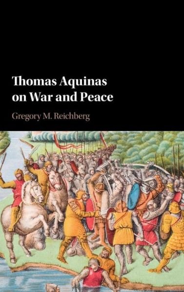 Cover for Reichberg, Gregory M. (Peace Research Institute Oslo) · Thomas Aquinas on War and Peace (Hardcover Book) (2016)